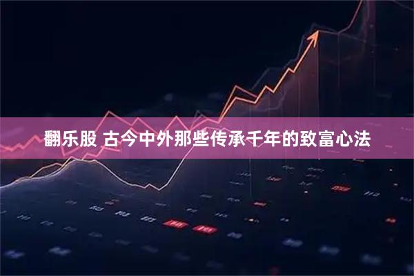 翻乐股 古今中外那些传承千年的致富心法
