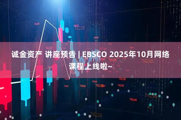 诚金资产 讲座预告 | EBSCO 2025年10月网络课程上线啦~