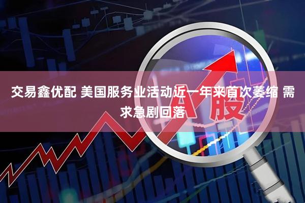 交易鑫优配 美国服务业活动近一年来首次萎缩 需求急剧回落