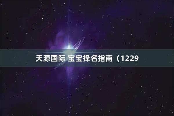 天源国际 宝宝择名指南（1229
